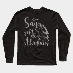 Say yes to new adventure Long Sleeve T-Shirt